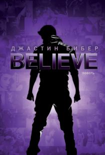 Джастин Бибер. Believe / Justin Bieber's Believe (2013)