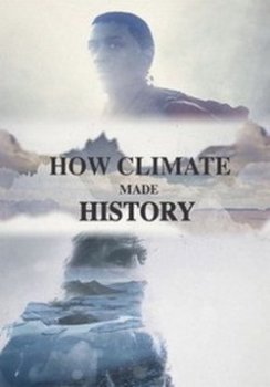 Как климат изменил ход истории / How Climate Made history (2015)