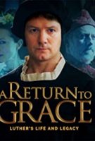 Мартин Лютер: Идея, покорившая весь мир / A Return to Grace: Luther's Life and Legacy (2017)